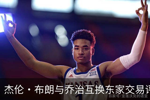 杰伦·布朗与乔治互换东家交易评级：凯尔特人D+ 76人A-